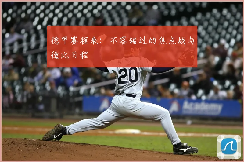 德甲赛程表：不容错过的焦点战与德比日程