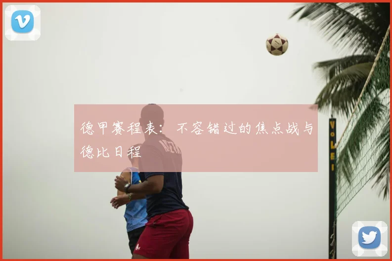 德甲赛程表：不容错过的焦点战与德比日程