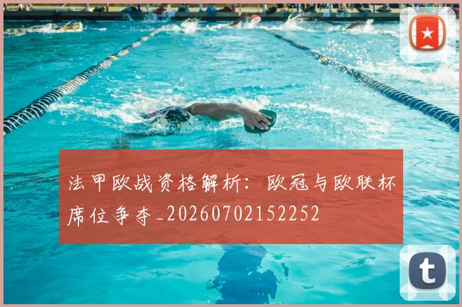 法甲欧战资格解析:欧冠与欧联杯席位争夺_20260702152252