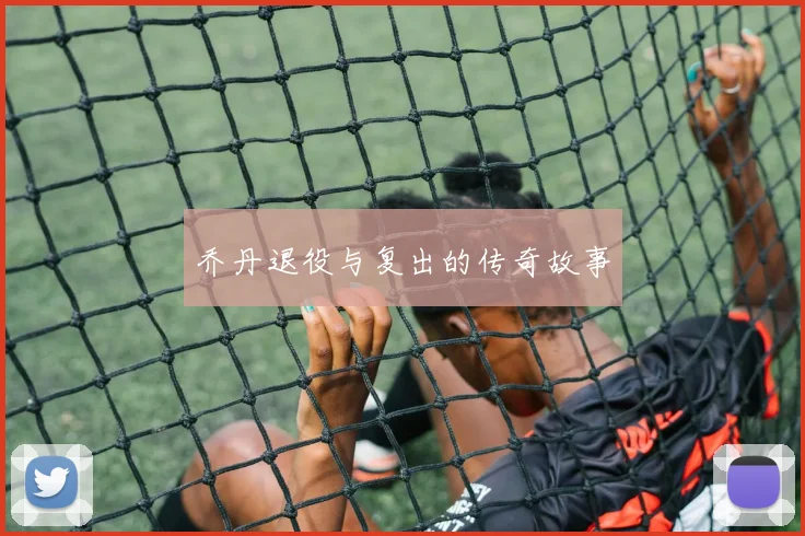 乔丹退役与复出的传奇故事