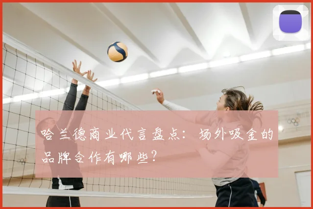 哈兰德商业代言盘点：场外吸金的品牌合作有哪些？