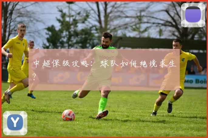 中超保级攻略：球队如何绝境求生？